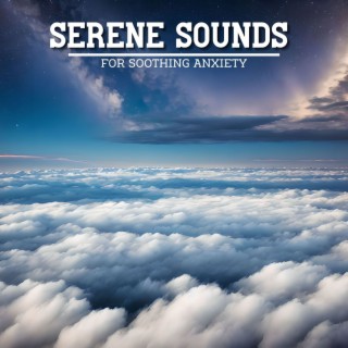 Serene Sounds for Soothing Anxiety: A Relaxing Collection of Melodies for Stress Relief and Quiet Sleep