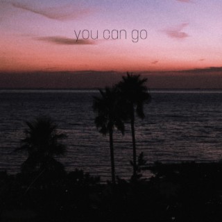 you can go
