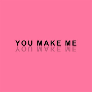 You Make Me