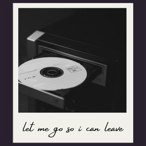let me go so i can leave | Boomplay Music