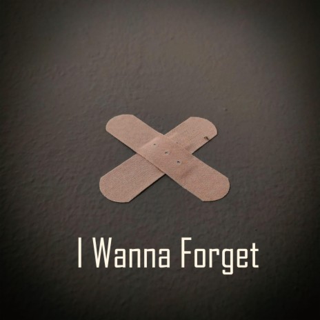 I Wanna Forget | Boomplay Music