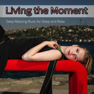Living the Moment: Deep Relaxing Music for Sleep and Relax