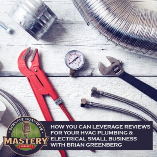 638. How You Can Leverage Reviews For Your HVAC Plumbing & Electrical Small Business With Brian Greenberg
