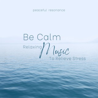 Be Calm Relaxing Music To Relive Stress