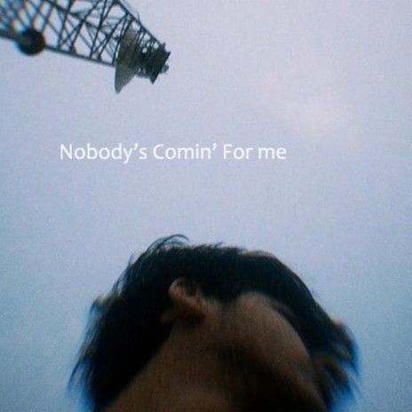 Nobody's Comin' For Me | Boomplay Music
