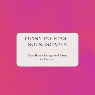 Funny Podcast Soundscapes: Deep House Background Music for Podcast