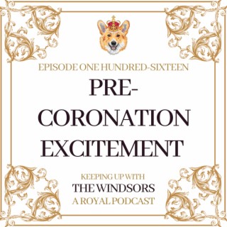 Pre-Coronation Excitement and Nerves | King Charles III Coronation Predictions | Episode 116