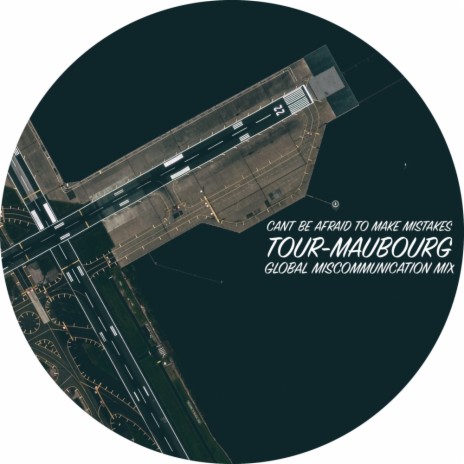 Can't Be Afraid To Make Mistakes (Tour-Maubourg Global Miscommunication Mix) ft. Tour-Maubourg | Boomplay Music