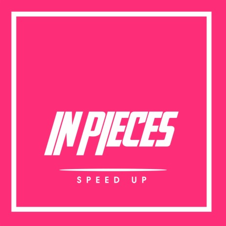 In Pieces (Speed Up)