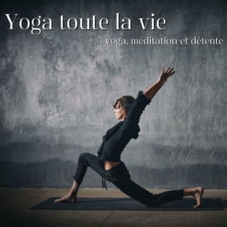 Yoga toute la vie: Selection de chansons pour séance de yoga, méditation et détente