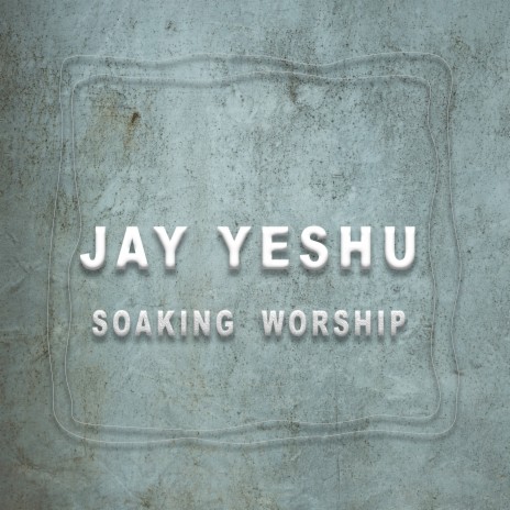 Jay Yeshu Soaking