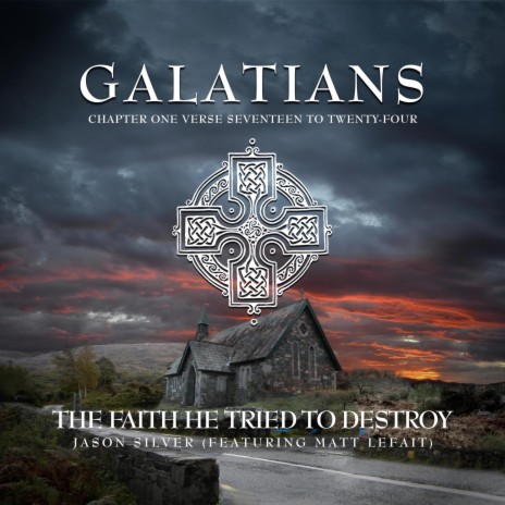 The Faith He Tried to Destroy (Gal. 1:17-24) ft. Matt Lefait