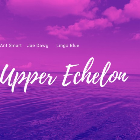 Upper Echelon ft. Ant Smart & Jae Dawg