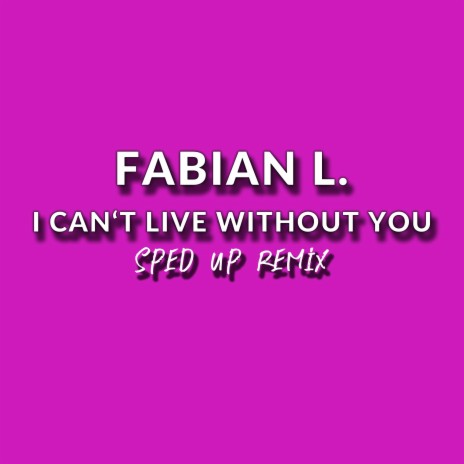I Can't Live Without You (Sped Up Remix)