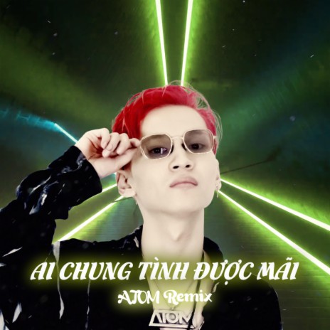 Ai Chung Tình Được Mãi (ATOM Remix) ft. ATOM | Boomplay Music