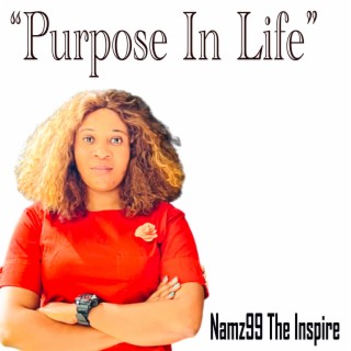 PURPOSE IN LIFE By Namz99 The Inspire