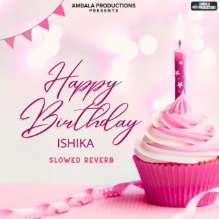 Happy Birthday Ishika (Slowed Reverb)