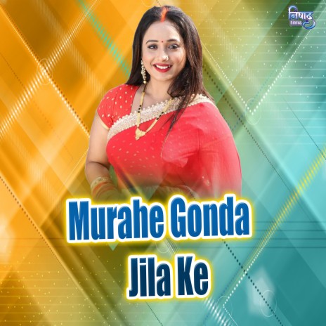 Murahe Gonda Jila Ke | Boomplay Music