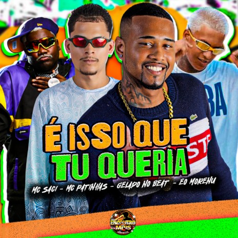 É Isso Que Tu Queria ft. MC Patinhas, Éo Morenu & MC Saci | Boomplay Music