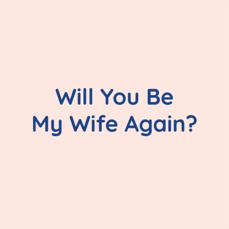 Will You Be My Wife Again ?