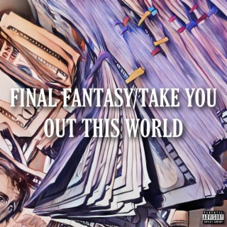 Final Fantasy / Take You Out This World