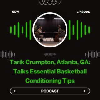 Tarik Crumpton, Atlanta, GA: Talks Essential Basketball Conditioning Tips