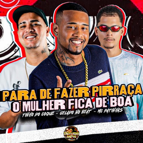 Para de Fazer Pirraça o Mulher Fica de Boa ft. Tinho Do Coque, MC Patinhas, MC Roger & MC Jhonny Oliver | Boomplay Music