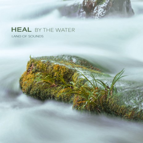 Heal By The Water ft. Land of Sounds | Boomplay Music