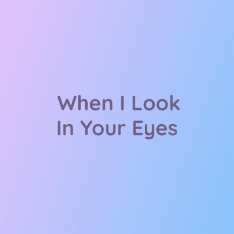 When I Look In Your Eyes | Boomplay Music