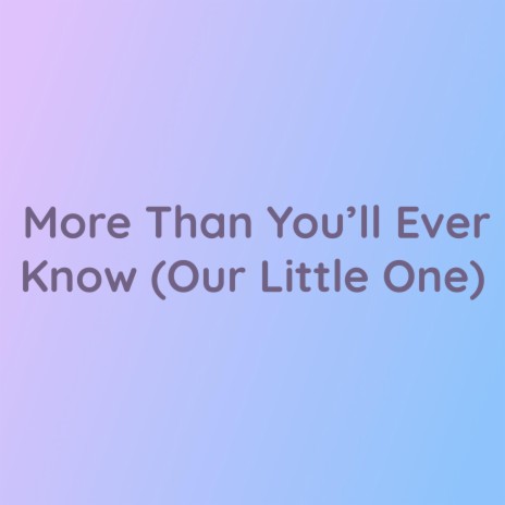 More Than You'll Ever Know (Our Little One) | Boomplay Music