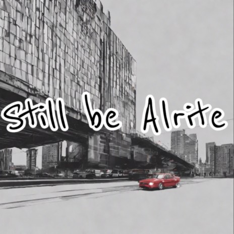 Still be Alrite | Boomplay Music