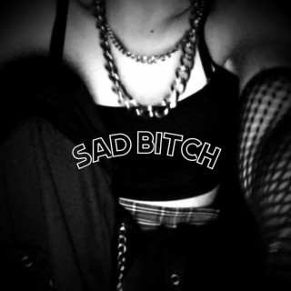 SAD BITCH