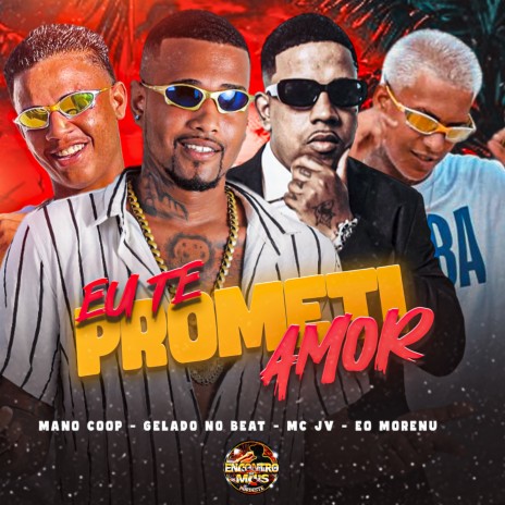 Eu Te Prometi Amor ft. Mano Coop, Éo Morenu & Mc JV | Boomplay Music