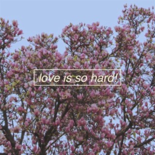 love is so hard! lyrics | Boomplay Music