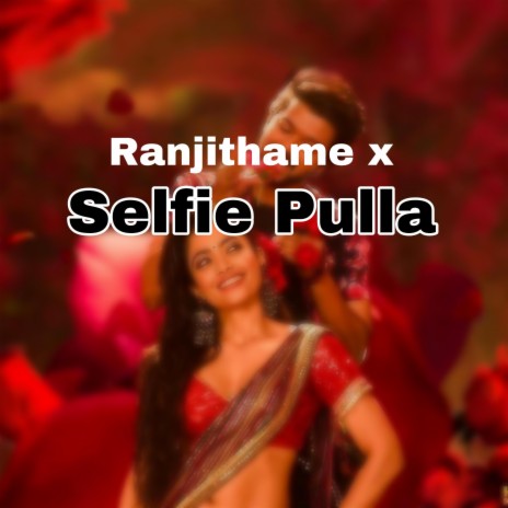 Ranjithame x Selfie Pulla | Boomplay Music