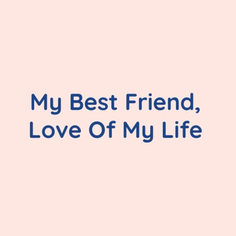 My Best Friend, Love Of My Life | Boomplay Music