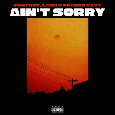 Ain't Sorry ft. Lskii & Franco East