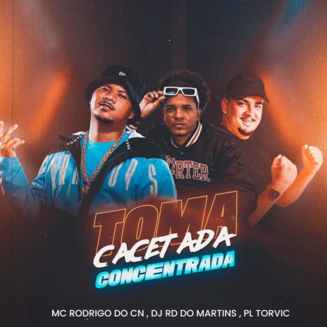 Toma Cacetada Concentrada ft. DJ RD DO MARTINS & Mc Rodrigo do CN | Boomplay Music