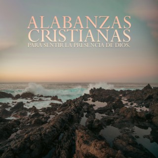 Alabanzas Cristianas Para Sentir La Presencia De Dios