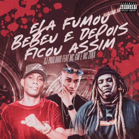 Ela Fumou Bebeu e Depois Ficou Assim ft. Mc GW & Mc Zuka | Boomplay Music