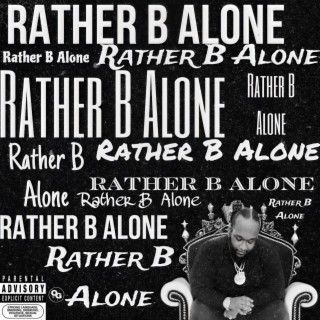 Rather B Alone...
