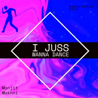 I Juss Wanna Dance (Remastered 2022)