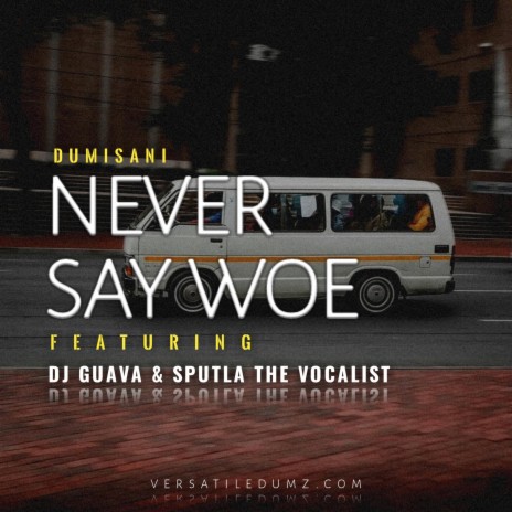 Never Say Woe ft. Dj Guava & Sputla the vocalist