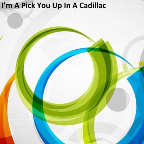 I'm a Pick You Up in a Cadillac | Boomplay Music