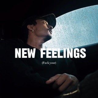 (fuck your) NEW FEELINGS