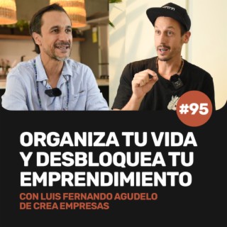 Ep 95 - Organiza tu vida y desbloquea tu emprendimiento con Luis Fernando Agudelo de Crea Empresas