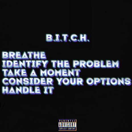 B.I.T.C.H. (Breathe.Identify The Problem.Take A Moment(Take The Right Measures, Tea Break).Consider Your Options.Handle It)