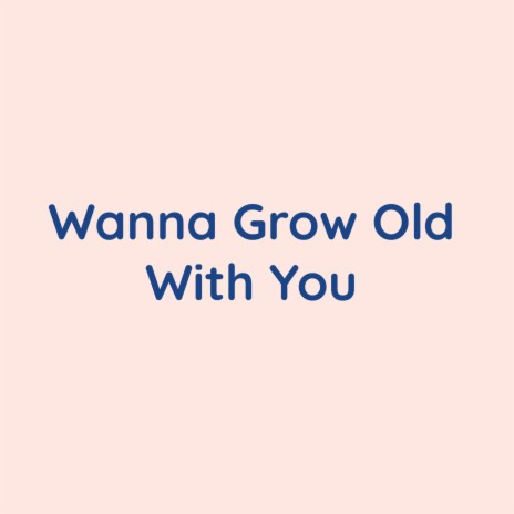 Wanna Grow Old With You | Boomplay Music