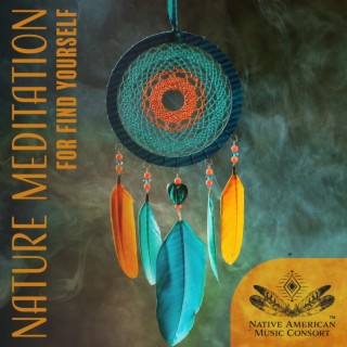 Nature Meditation for Find Yourself: Sounds for Relaxation, Deep Dreams, Native American Music Consort