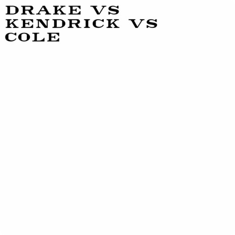 Drake Vs Kendrick Vs Cole